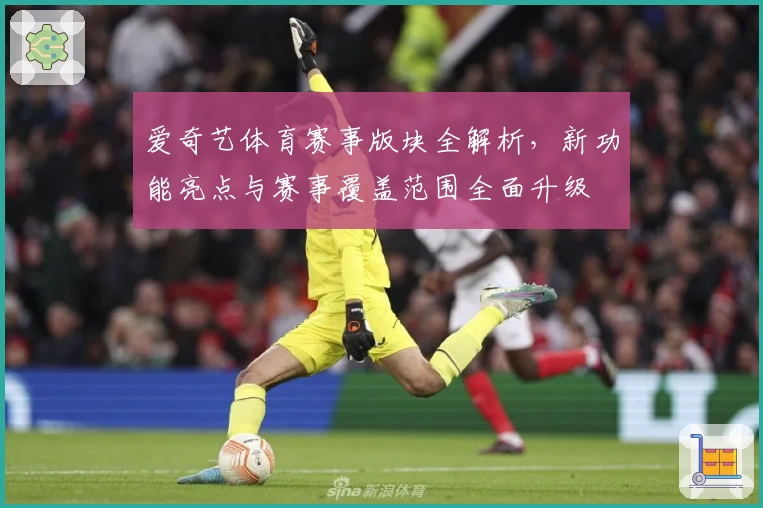 爱奇艺体育赛事版块全解析，新功能亮点与赛事覆盖范围全面升级