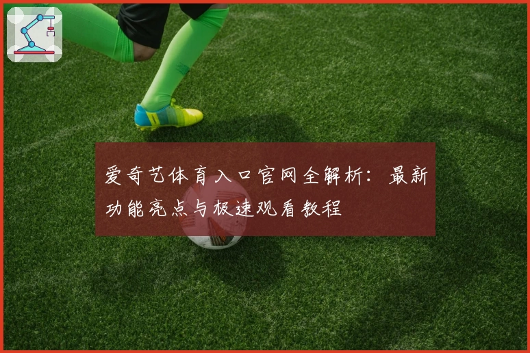 爱奇艺体育入口官网全解析：最新功能亮点与极速观看教程