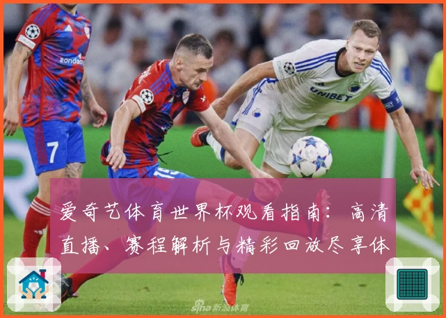 爱奇艺体育世界杯观看指南：高清直播、赛程解析与精彩回放尽享体验