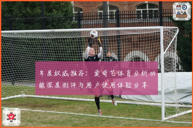 年度权威推荐:爱奇艺体育分析功能深度测评与用户使用体验分享